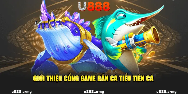 Giới thiệu về tựa game bắn cá tiểu tiên của nhà cái U888